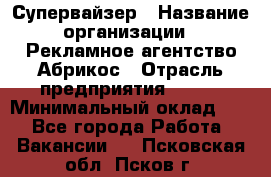 Супервайзер › Название организации ­ Рекламное агентство Абрикос › Отрасль предприятия ­ BTL › Минимальный оклад ­ 1 - Все города Работа » Вакансии   . Псковская обл.,Псков г.